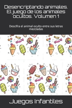 Desencriptando animales. El juego de los animales ocultos. Volumen 1: Descifra el animal oculto entre sus letras mezcladas