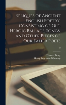 Hardcover Reliques of Ancient English Poetry, Consisting of Old Heroic Ballads, Songs, and Other Pieces of Our Ealier Poets; 2 Book