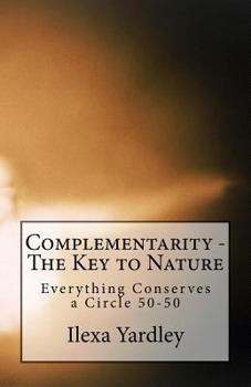 Paperback Complementarity - The Key to Nature: Everything Conserves a Circle 50-50 Book