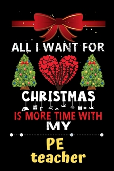 All I want for Christmas is more time with my PE teacher: Christmas Gift for PE teacher Lovers, PE teacher Journal / Notebook / Diary / Thanksgiving & Christmas Gift