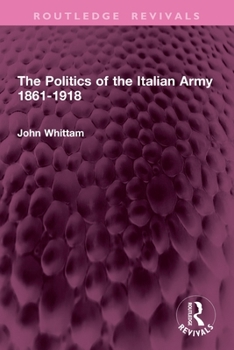 Paperback The Politics of the Italian Army 1861-1918 Book
