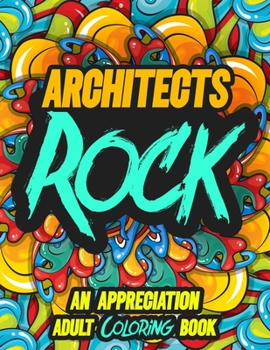 Architects Rock: AN APPRECIATION ADULT COLORING BOOK - A Perfect Birthday, Christmas or Any Occasions Gift filled with 80 gratitude, motivational and inspirational quotes for a very Special Person