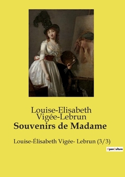 Souvenirs de Madame: Louise-Élisabeth Vigée- Lebrun (3/3)