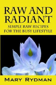 Paperback Raw and Radiant: Simple Raw Recipes for the Busy Lifestyle Book