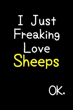 Paperback I Just Freaking Love Sheeps Ok.: Journal (Diary, Notebook) Funny Animal Gift For Sheep Lovers Book