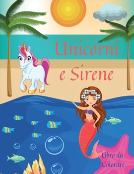 Unicorni e Sirene Libro da Colorare: Incredibili Pagine da Colorare con Unicorni e Sirene per Bambini l Il magico Libro da Colorare Unicorni e Sirene ... per Ragazzi e Ragazze