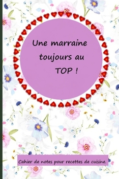 Une marraine toujours au top !: Un cadeau original pour la marraine a l'occasion de son anniversaire, Noël... Un cahier de notes où elle peut écrire des recettes de cuisine. (French Edition)