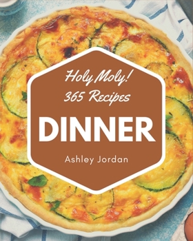 Paperback Holy Moly! 365 Dinner Recipes: The Best-ever of Dinner Cookbook Book