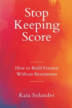 Stop Keeping Score: How to Build Fairness Without Resentment