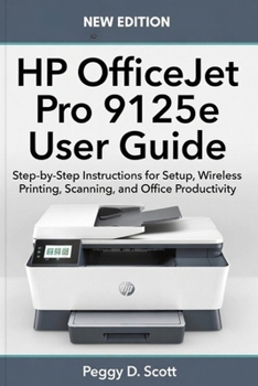 Paperback HP OfficeJet Pro 9125e User Guide: Step-by-Step Instructions for Setup, Wireless Printing, Scanning, and Office Productivity Book