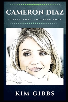 Cameron Diaz Stress Away Coloring Book: An Adult Coloring Book Based on The Life of Cameron Diaz. (Cameron Diaz Stress Away Coloring Books)