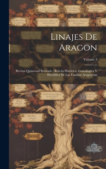 Hardcover Linajes de Aragon: Revista quincenal ilustrada: Reseña histórica, genealogica y heráldica de las familias aragonesas; Volume 3 [Spanish] Book