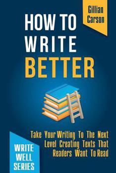 Paperback How To Write Better: Take Your Writing To The Next Level Creating Texts That Readers Want To Read Book