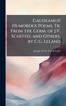 Gaudeamus! Humorous Poems, Tr. From the Germ. of J.V. Scheffel and Others, by C.G. Leland