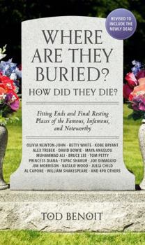 Paperback Where Are They Buried? (2023 Revised and Updated): How Did They Die? Fitting Ends and Final Resting Places of the Famous, Infamous, and Noteworthy Book
