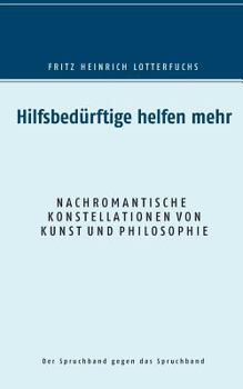 Paperback Hilfsbedürftige helfen mehr: Nachromantische Konstellationen von Kunst und Philosophie [German] Book