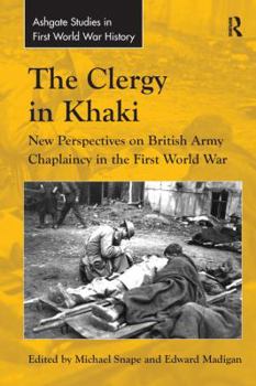 The Clergy in Khaki: New Perspectives on British Army Chaplaincy in the First World War - Book  of the Routledge Studies in First World War History