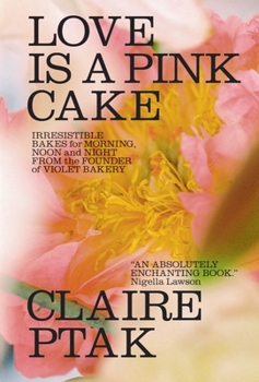 Hardcover Love Is a Pink Cake: Irresistible Bakes for Morning, Noon, and Night Book