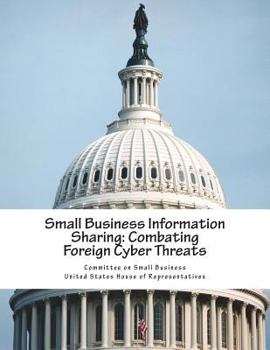 Paperback Small Business Information Sharing: Combating Foreign Cyber Threats Book