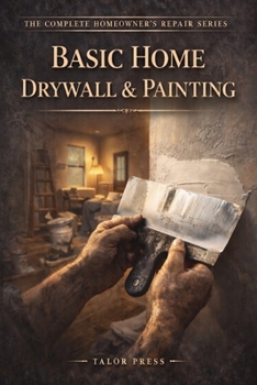 Paperback Basic Home Drywall & Painting: The Complete Guide to Patching, Finishing and Painting Every Interior Surface Book