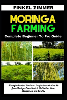 Paperback Moringa Farming: Complete Beginner To Pro Guide: Strategic Practical Handbook For Gardener On How To Grow Moringa From Scratch (Cultiva Book