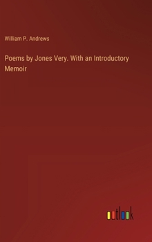 Poems by Jones Very. With an Introductory Memoir