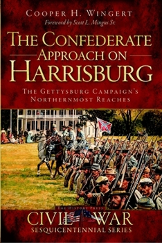 The Confederate Approach on Harrisburg: The Gettysburg Campaign's Northernmost Reaches (Civil War Sesquicentennial)
