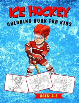 Ice Hockey Coloring Book for Kids Ages: 4-8: Fun & Easy Coloring Activities for Toddlers, Preschooler & Kids (Great Gift Idea)