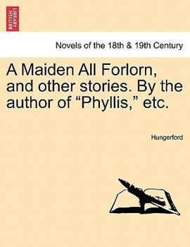Paperback A Maiden All Forlorn, and Other Stories. by the Author of Phyllis, Etc. Vol. I Book