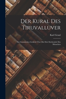 Paperback Der Kural des Tiruvalluver: Ein Gnomisches Gedicht über Die Drei Strebeziele des Menschen Book