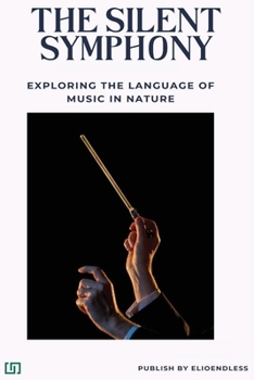 Paperback The Silent Symphony: Exploring the Language of Music in Nature Book