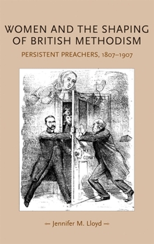 Hardcover Women and the Shaping of British Methodism: Persistent Preachers, 1807-1907 Book