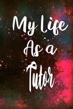 My Life as a Tutor: The perfect gift for the professional in your life - Funny 119 page lined journal!