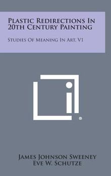 Hardcover Plastic Redirections in 20th Century Painting: Studies of Meaning in Art, V1 Book