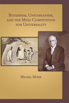 Buddhism, Unitarianism, and the Meiji Competition for Universality - Book #351 of the Harvard East Asian Monographs