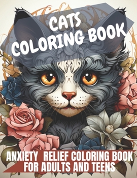 CATS COLORING BOOK: ANXIETY RELIEF COLORING BOOK FOR ADULTS