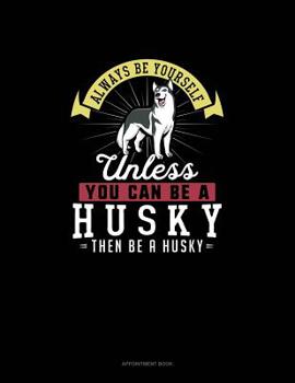 Paperback Always Be Yourself Unless You Can Be A Husky Then Be A Husky: Appointment Book