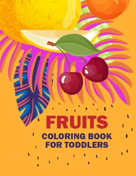Paperback Fruits Coloring Book for Toddlers: A Fun and Activity Fruits Coloring Pages for Kids and Toddlers, 50 Printable Vegetables and Fruits Coloring Pages f Book