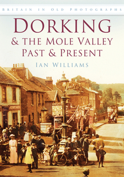 Paperback Dorking & the Mole Valley in Old Photographs: Past & Present Book