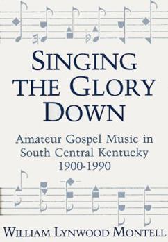 Hardcover Singing the Glory Down: Amateur Gospel Music in South Central Kentucky, 1900-1990 Book