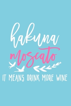 Hakuna Moscato It Means Drink More Wine: Blank Lined Notebook Diary: Wine Lovers Gift Tasting Journal For Women Men 6x9 | 110 Blank  Pages | Plain White Paper | Soft Cover Book