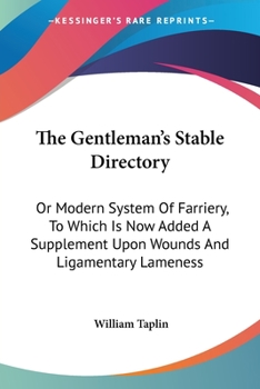 Paperback The Gentleman's Stable Directory: Or Modern System Of Farriery, To Which Is Now Added A Supplement Upon Wounds And Ligamentary Lameness Book