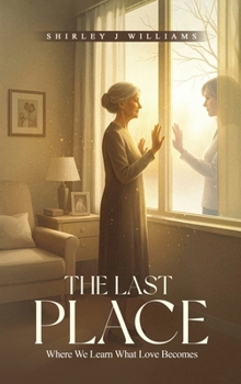 Hardcover The Last Place: Where We Learn What Love Becomes Book