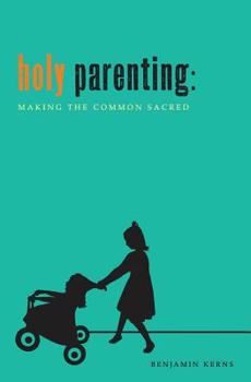 Paperback Holy Parenting: Making the Common Sacred Book