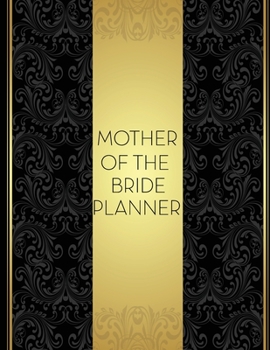 Paperback Mother of the Bride Planner: Wedding Party Organizer & Notebook and Task Tracker with Checklists for the Mom of the Bride (Black Gold Damask) Book