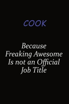 Cook Because Freaking Awesome Is Not An Official Job Title: Career journal, notebook and writing journal for encouraging men, women and kids. A framework for building your career.