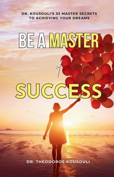 Paperback Be A Master Of Success: Dr. Kousouli's 33 Master Secrets To Achieving Your Dreams Book