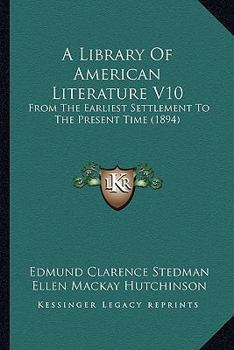 Paperback A Library Of American Literature V10: From The Earliest Settlement To The Present Time (1894) Book