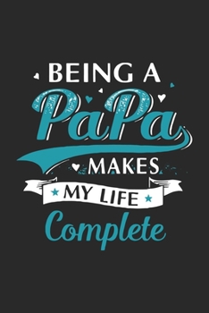 Being a papa makes my life complete: Paperback Book With Prompts About What I Love About Dad/ Father's Day/ Birthday Gifts From Son/Daughter
