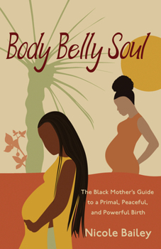 Paperback Body Belly Soul: The Black Mother's Guide to a Primal, Peaceful, and Powerful Birth Book